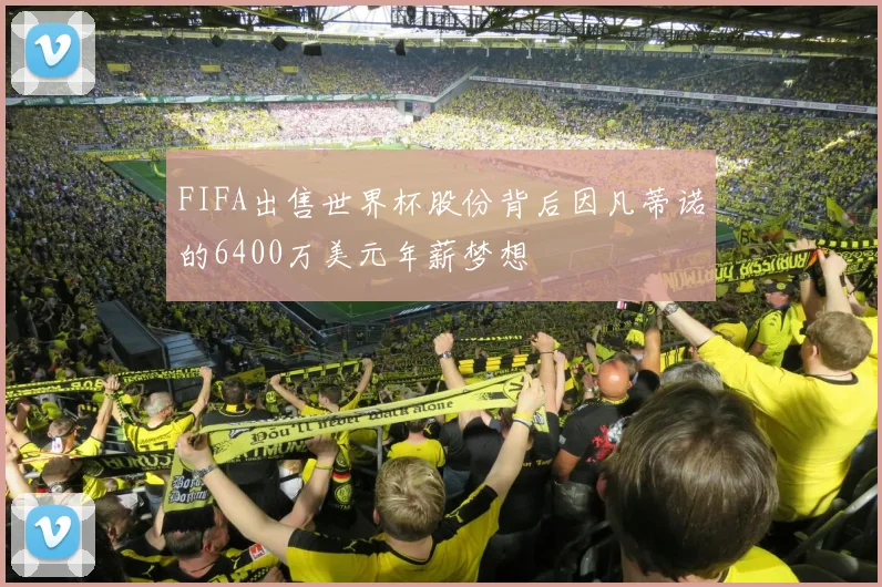 FIFA出售世界杯股份背后因凡蒂诺的6400万美元年薪梦想